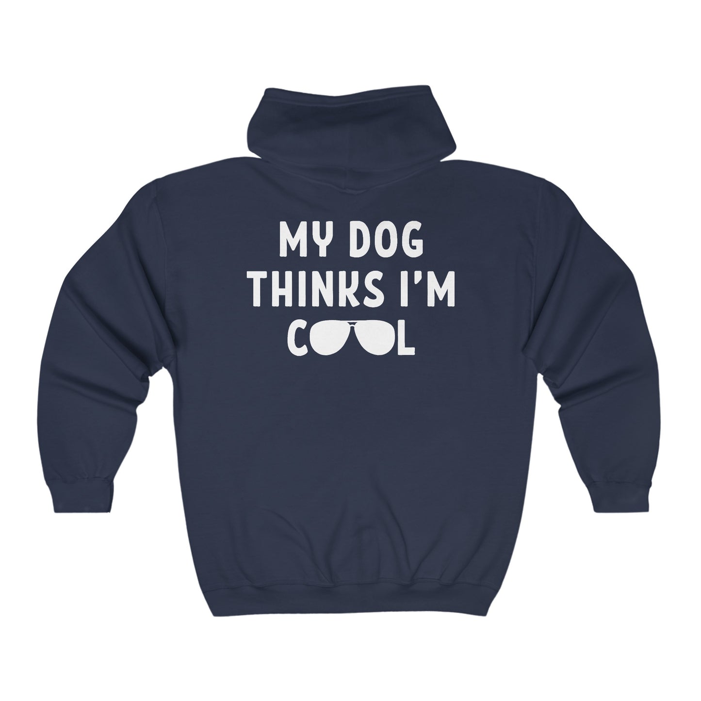 My Dog Thinks I'm Cool - Full Zip Hooded Sweatshirt